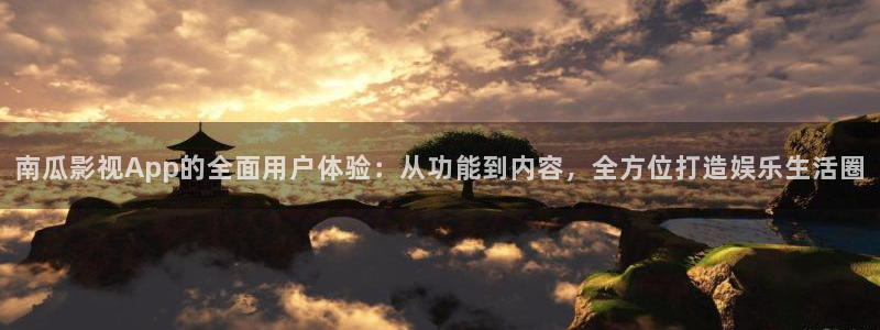 琪琪电影院伦理：南瓜影视App的全面用户体验：从功能到内容，全方位打造娱乐生活圈